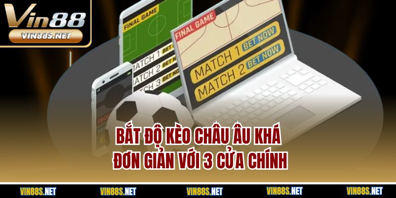 Bắt độ kèo Châu Âu khá đơn giản với 3 cửa chính