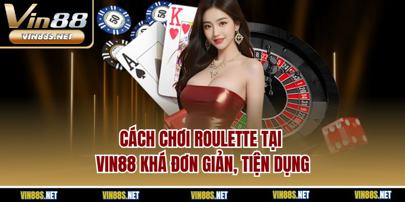 Cách chơi roulette tại VIN88 khá đơn giản, tiện dụng