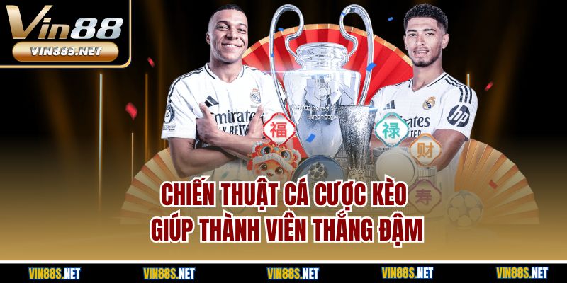 Chiến thuật cá cược kèo giúp thành viên thắng đậm
