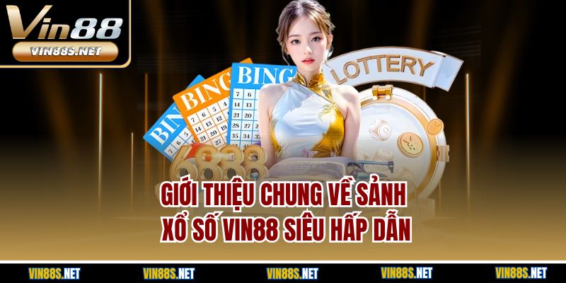 Giới thiệu chung về sảnh xổ số Vin88 siêu hấp dẫn