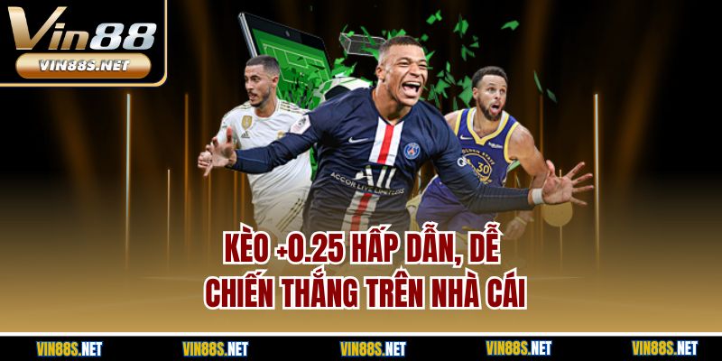 Kèo +0.25 hấp dẫn, dễ chiến thắng trên nhà cái