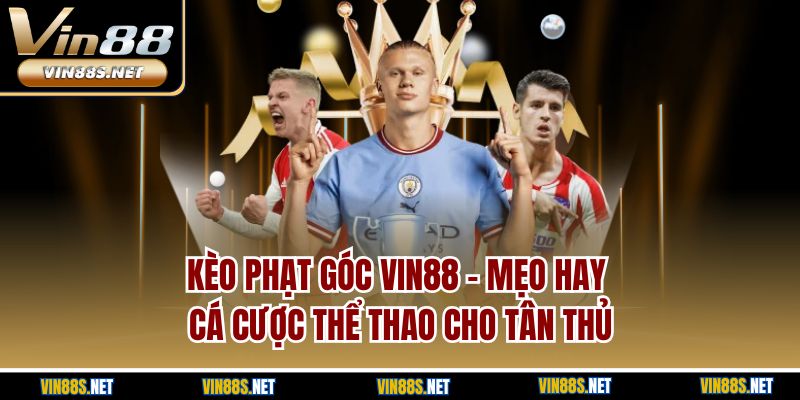 Kèo Phạt Góc Vin88 | Mẹo Hay Cá Cược Thể Thao Cho Tân Thủ