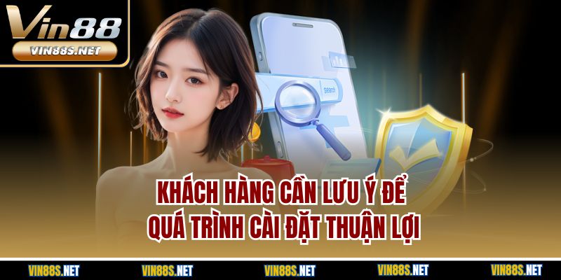 Khách hàng cần lưu ý để quá trình cài đặt thuận lợi