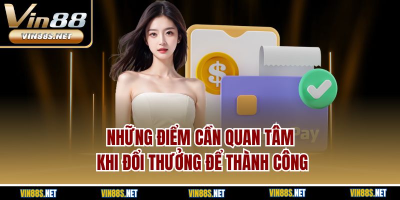 Những điểm cần quan tâm khi đổi thưởng để thành công