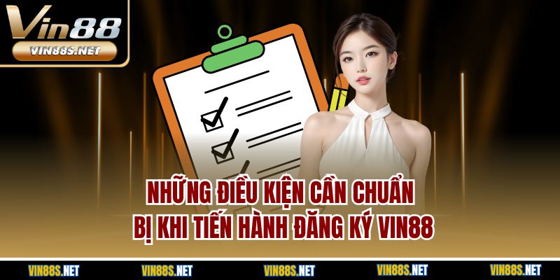Những điều kiện cần chuẩn bị khi tiến hành đăng ký Vin88