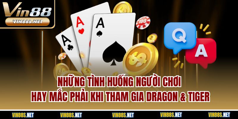 Những tình huống người chơi hay mắc phải khi tham gia Dragon & Tiger