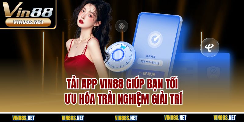 Tải app Vin88 giúp bạn tối ưu hóa trải nghiệm giải trí