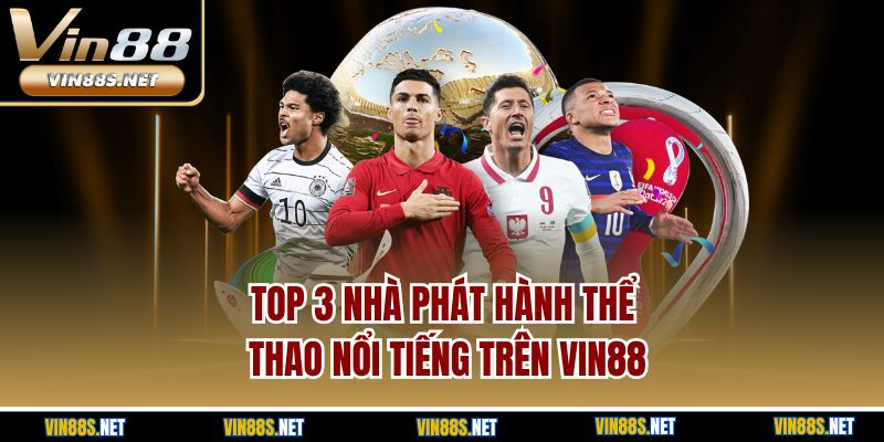 Top 3 nhà phát hành thể thao nổi tiếng trên Vin88