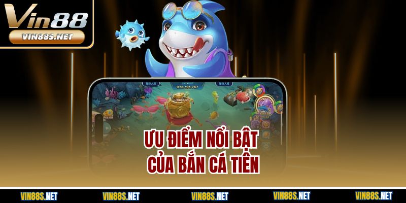 Ưu điểm nổi bật của bắn cá tiên